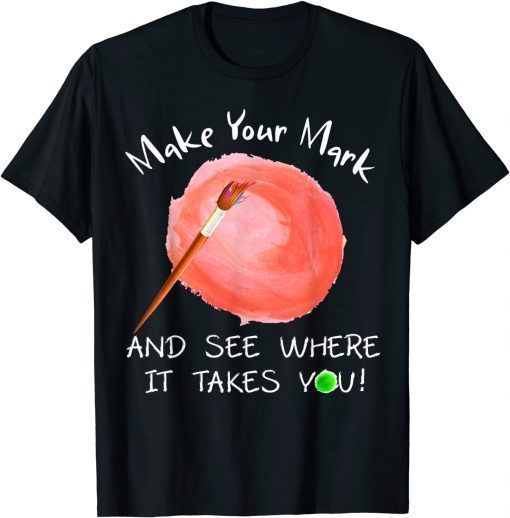 Funny Make Your Mark And See Where It Takes You Dot Day T-Shirt