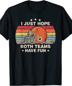 Funny I Just Hope Both Teams Have Fun Men Or Women Funny Football T-Shirt