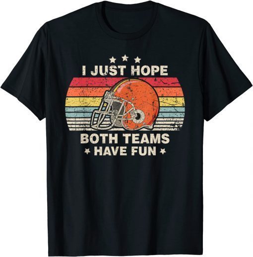 Funny I Just Hope Both Teams Have Fun Men Or Women Funny Football T-Shirt