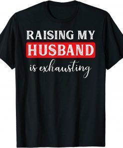 T-Shirt Raising My Husband Is Exhausting Funny Proud Wife Sarcastic Classic