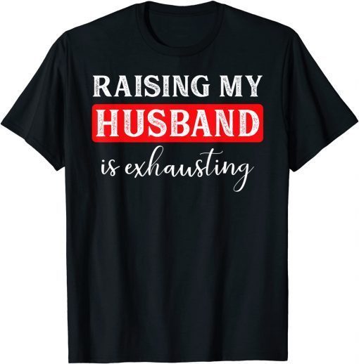 T-Shirt Raising My Husband Is Exhausting Funny Proud Wife Sarcastic Classic