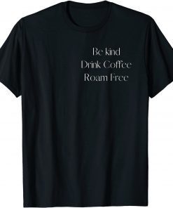 2021 Be kind, Drink Coffee, Roam Free T-Shirt