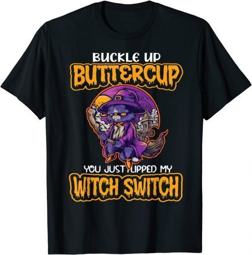 Funny Cat Buckle Up Buttercup You Just Flipped My Witch Switch T-Shirt