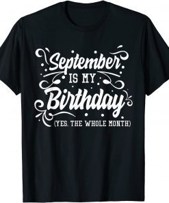 Funny September Is My Birthday Yes The Whole Month Birthday T-Shirt