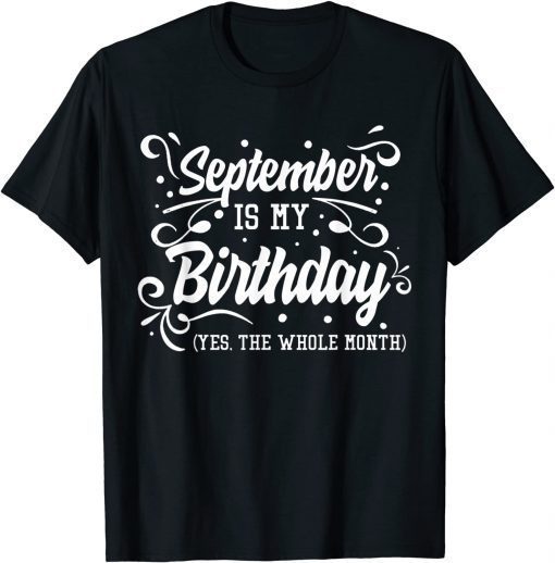 Funny September Is My Birthday Yes The Whole Month Birthday T-Shirt