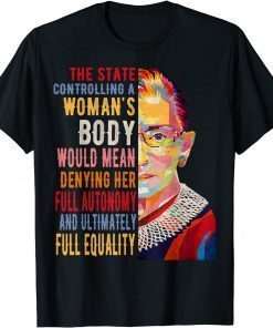 T-Shirt The State Controlling A Woman's Body Would Mean Denying Her