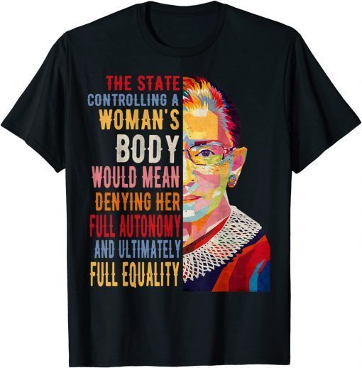 T-Shirt The State Controlling A Woman's Body Would Mean Denying Her