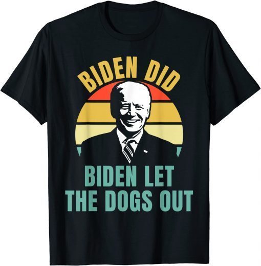 Official Biden - Biden Did Biden Let The Dogs Out T-Shirt