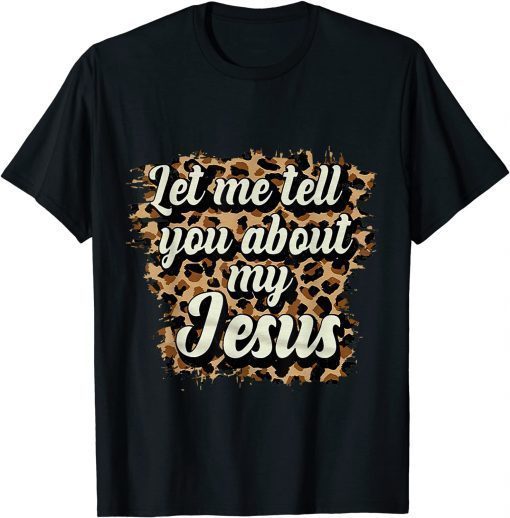2021 Let Me Tell You About My Jesus Leopard T-Shirt