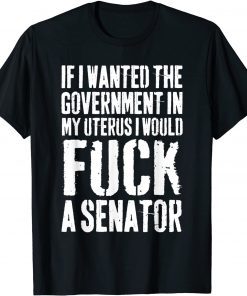 If I Wanted The Government In My Uterus Funny Women Protect Classic T-Shirt