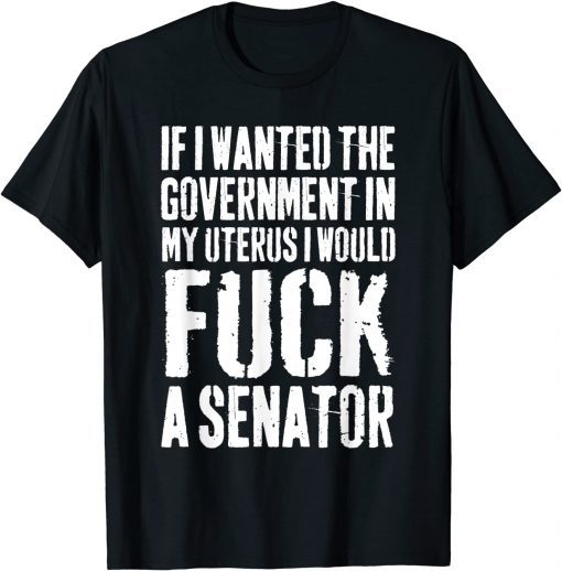 If I Wanted The Government In My Uterus Funny Women Protect Classic T-Shirt