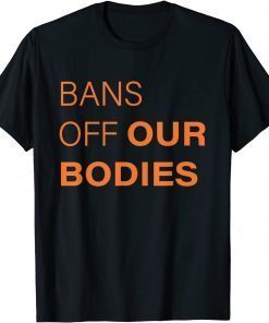 T-Shirt Bans Off Our Bodies 2021