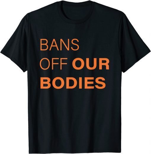 T-Shirt Bans Off Our Bodies 2021