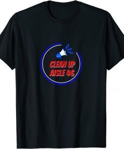 2021 CLEAN UP ON AISLE 46 ANTI BIDEN T-Shirt