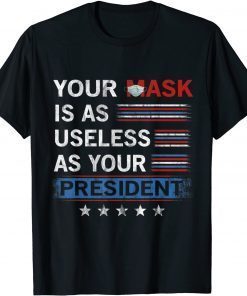 2021 Your Mask Is As Useless As Your President T-Shirt