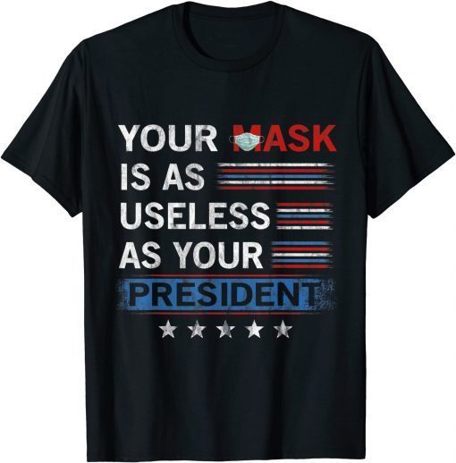 2021 Your Mask Is As Useless As Your President T-Shirt