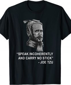 Joe Tzu Speak Incoherently And Carry No Stick Funny Biden 2021 T-Shirt