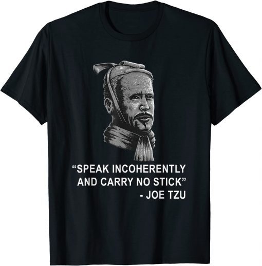 Joe Tzu Speak Incoherently And Carry No Stick Funny Biden 2021 T-Shirt