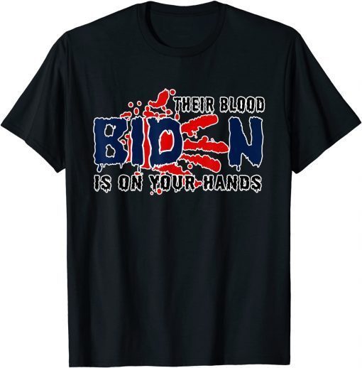 Joe Biden Their Blood Is On Your Hands T-Shirt