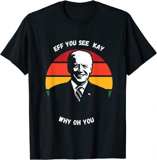 T-Shirt 2021 EFF YOU SEE KAY BIDEN FUNNY