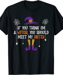 Funny If You Think I'm a Witch You Should Meet My Sister Halloween T-Shirt