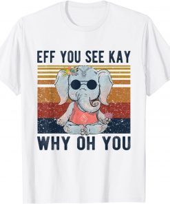 2021 Eff You See Kay Why Oh You Funny Vintage Elephant Yoga Lover T-Shirt