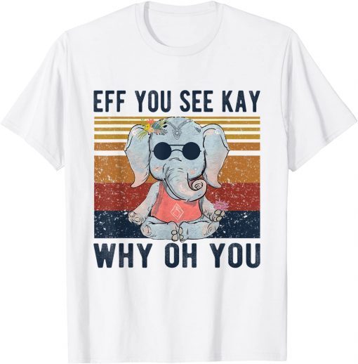 2021 Eff You See Kay Why Oh You Funny Vintage Elephant Yoga Lover T-Shirt