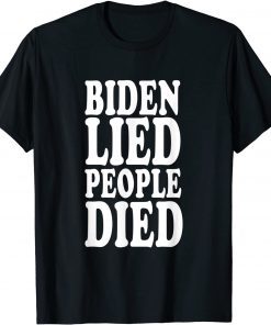 Biden Lied People Died T-Shirt