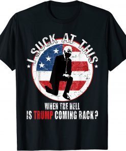 Joe Biden Sucks, When The Hell is Trump Coming Back 2021 T-Shirt