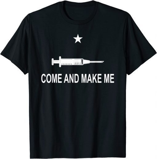 Classic Anti Vaccine Mandate Come And Make Me No Forced Vax T-Shirt