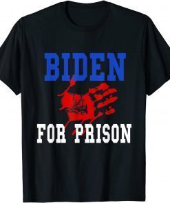 Funny Joe Biden For Prison With Blood On His Hands T-Shirt