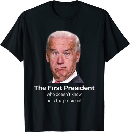 Funny Joe Biden Doesn't Know He's The President Anti Biden T-Shirt