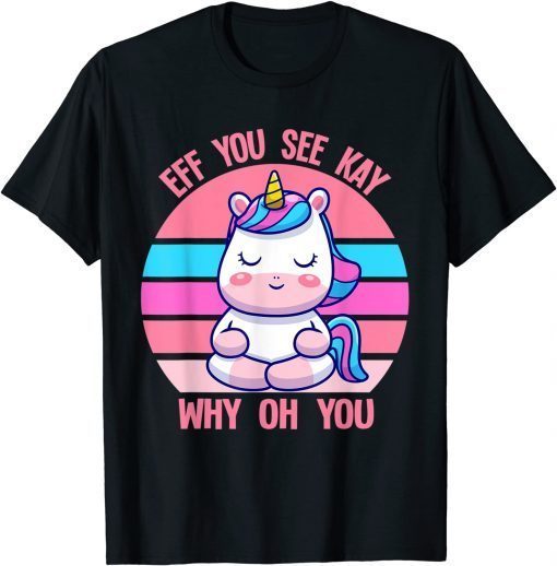 2021 Vintage EFF You See Kay Why Oh You Cute Unicorn Yoga T-Shirt