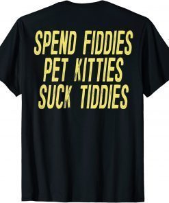 Spend Fiddies Pet Kitties Suck Tiddies (on back) Classic T-Shirt