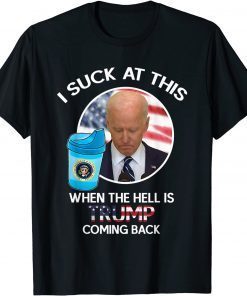 Funny Joe Biden Sucks, When The Hell is Trump coming back Funny T-Shirt