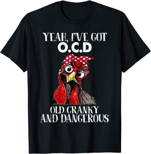 Yeah, I've got OCD Old Cranky And Dangerous Funny Chicken Gift Tee Shirt