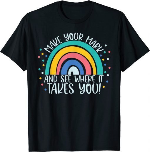 Funny Make Your Mark And See Where It Takes You Rainbow Dot Day T-Shirt