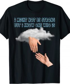 I Might Not Be Strong But I Know One Who Is Jesus Reaching T-Shirt