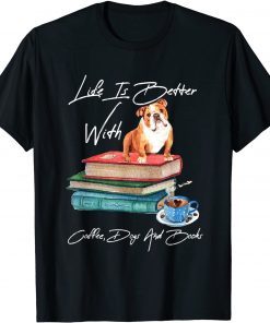 Life Is Better With Coffee, Dogs And Books Life Is Good Gift Tee Shirt