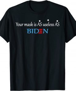 Your mask is as usless as BIDEN novelty graphic design Gift Tee Shirt