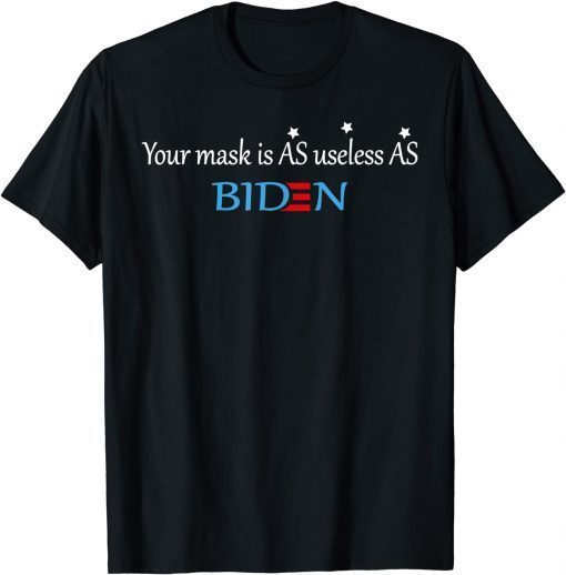 Your mask is as usless as BIDEN novelty graphic design Gift Tee Shirt