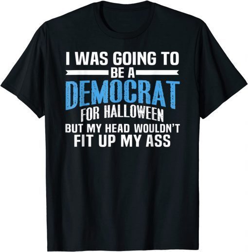 Official I Was Going To Be A Democrat For Halloween Political T-Shirt