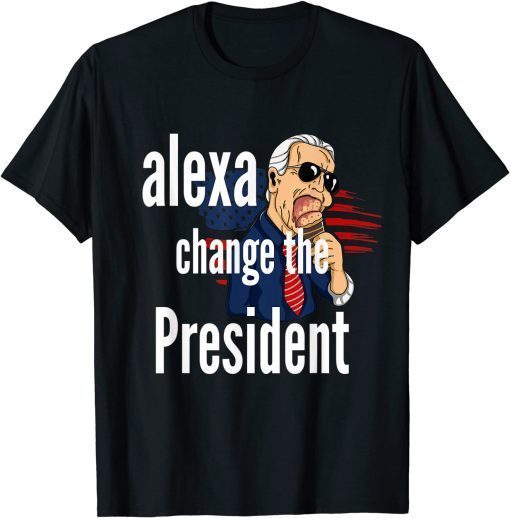 Classic Alexa Change The President Funny Political Humor T-Shirt