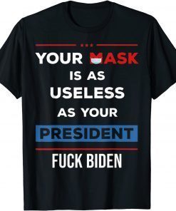 T-Shirt Your Mask Is As Useless As Your President 2021