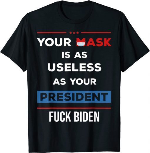 T-Shirt Your Mask Is As Useless As Your President 2021