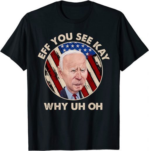 T-Shirt Eff You See Kay Why Uh Oh Shirts Flag American Biden