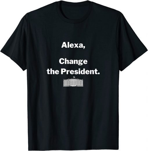 Alexa Change the President Funny Pro Trump Politics Unisex T-Shirt