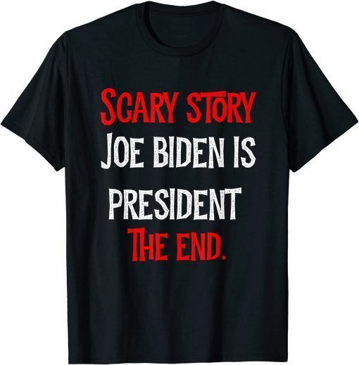 Scary story joe biden is president the end funny halloween Gift Tee Shirt