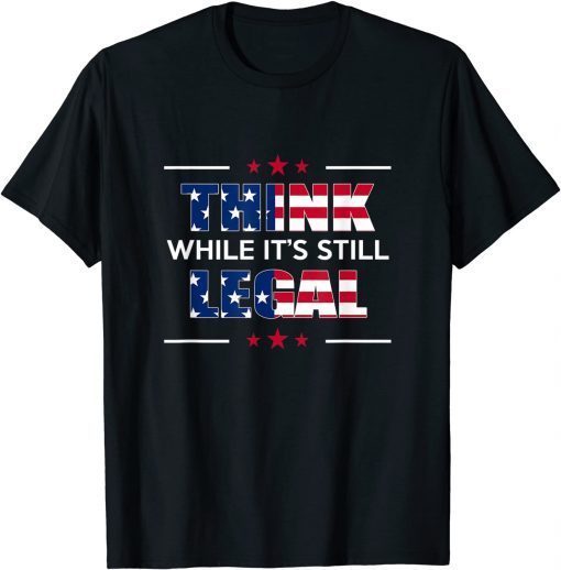 T-Shirt Think While Its Still Legal 2021