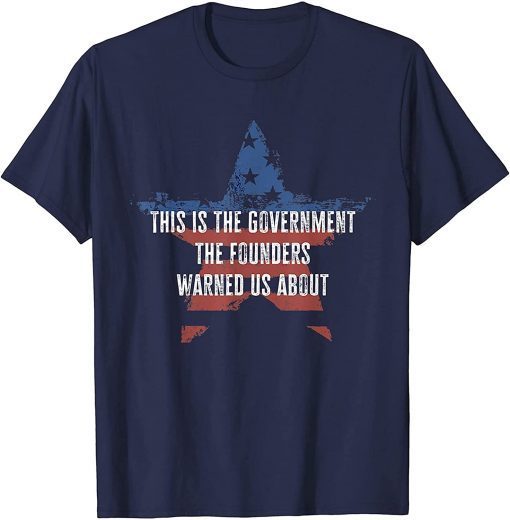 Tee Shirt This is The Government The Founders Warned Us About Funny